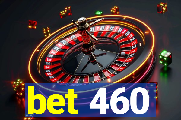 bet 460